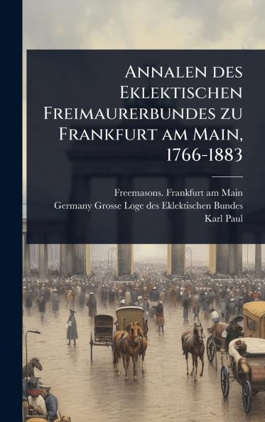 Annalen des Eklektischen Freimaurerbundes zu Frankfurt am Main 1766-1883
