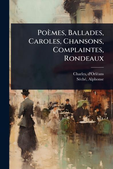 Poèmes Ballades Caroles Chansons Complaintes Rondeaux