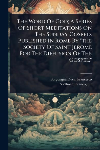 Word Of God; A Series Of Short Meditations On The Sunday Gospels Published In Rome By the Society Of Saint Jerome For The Diffusion Of The Gospel.