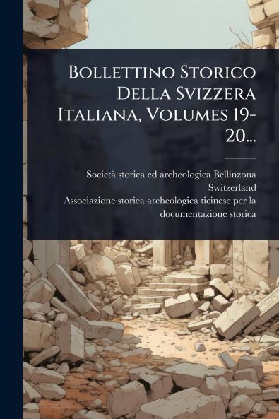 Bollettino Storico Della Svizzera Italiana Volumes 19-20...