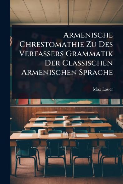 Armenische Chrestomathie Zu Des Verfassers Grammatik Der Classischen Armenischen Sprache