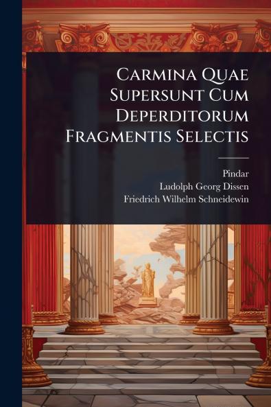 Carmina Quae Supersunt Cum Deperditorum Fragmentis Selectis