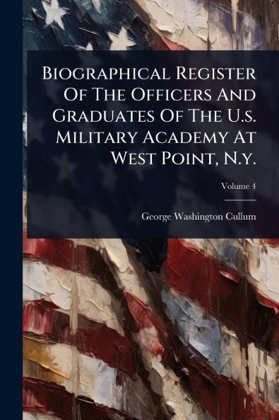 Biographical Register Of The Officers And Graduates Of The U.s. Military Academy At West Point N.y.