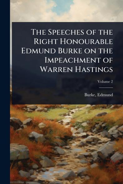 Speeches of the Right Honourable Edmund Burke on the Impeachment of Warren Hastings