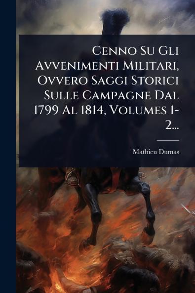 Cenno Su Gli Avvenimenti Militari Ovvero Saggi Storici Sulle Campagne Dal 1799 Al 1814 Volumes 1-2...