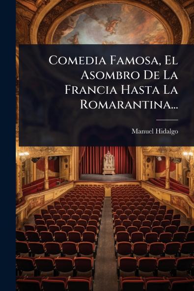 Comedia Famosa El Asombro De La Francia Hasta La Romarantina...
