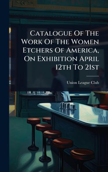 Catalogue Of The Work Of The Women Etchers Of America On Exhibition April 12th To 21st