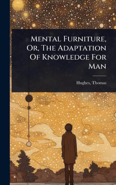 Mental Furniture Or The Adaptation Of Knowledge For Man
