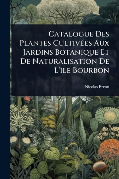 Catalogue Des Plantes CultivÃ(c)es Aux Jardins Botanique Et De Naturalisation De L'ile Bourbon
