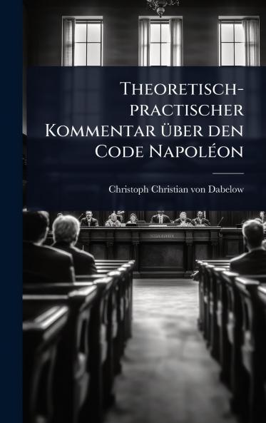 Theoretisch-practischer Kommentar Ã1/4ber den Code NapolÃ(c)on