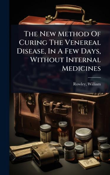 New Method Of Curing The Venereal Disease In A Few Days Without Internal Medicines