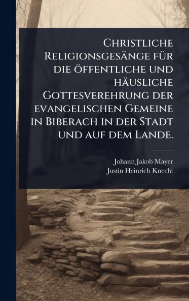 Christliche Religionsgesänge fÃ1/4r die öffentliche und häusliche Gottesverehrung der evangelischen Gemeine in Biberach in der Stadt und auf dem Lande.