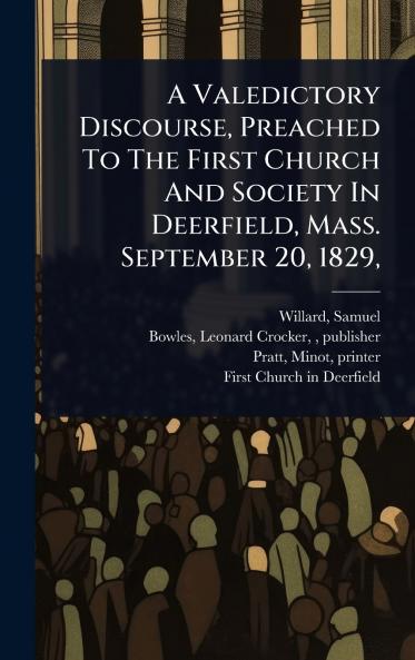 Valedictory Discourse Preached To The First Church And Society In Deerfield Mass. September 20 1829