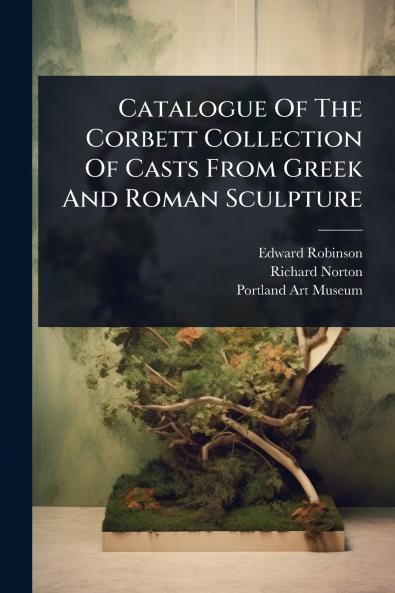 Catalogue Of The Corbett Collection Of Casts From Greek And Roman Sculpture