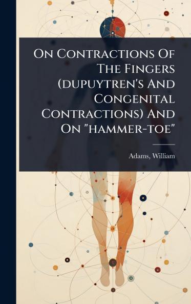 On Contractions Of The Fingers (dupuytren's And Congenital Contractions) And On hammer-toe