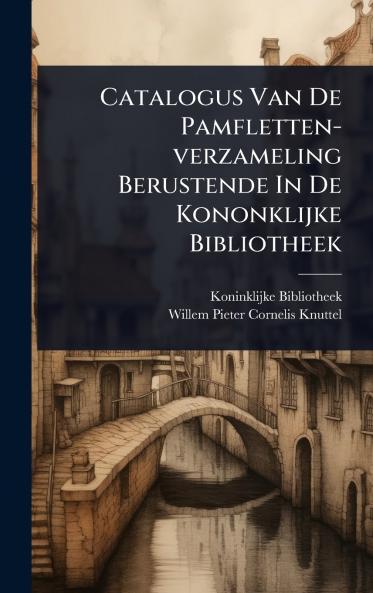 Catalogus Van De Pamfletten-verzameling Berustende In De Kononklijke Bibliotheek