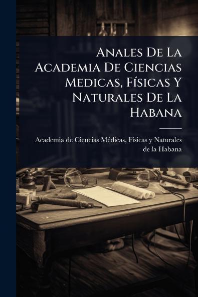 Anales De La Academia De Ciencias Medicas FÃ-sicas Y Naturales De La Habana