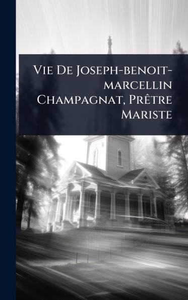 Vie De Joseph-benoit-marcellin Champagnat PrÃatre Mariste