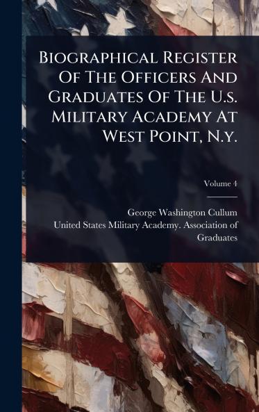 Biographical Register Of The Officers And Graduates Of The U.s. Military Academy At West Point N.y.
