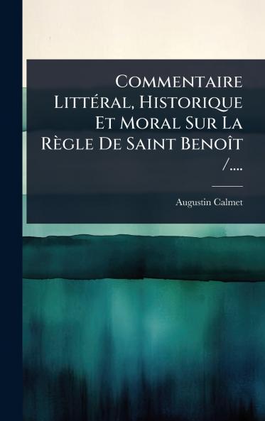 Commentaire LittÃ(c)ral Historique Et Moral Sur La Règle De Saint BenoÃ(R)t /....