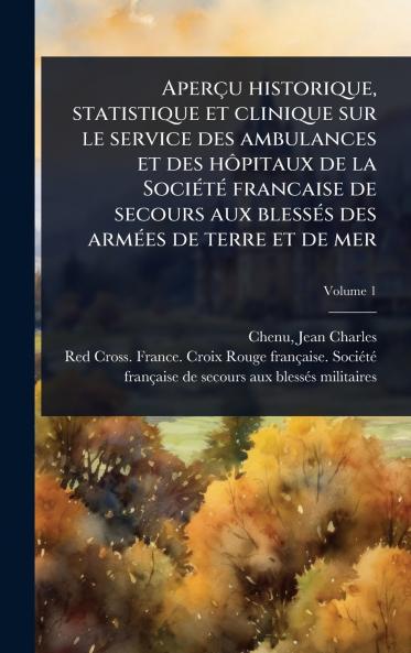 Aperçu historique statistique et clinique sur le service des ambulances et des hÃ´pitaux de la SociÃ(c)tÃ(c) francaise de secours aux blessÃ(c)s des armÃ(c)es de terre et de mer
