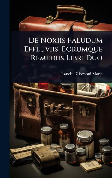 De Noxiis Paludum Effluviis Eorumque Remediis Libri Duo