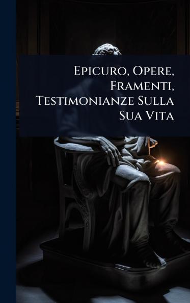 Epicuro Opere Framenti Testimonianze Sulla Sua Vita