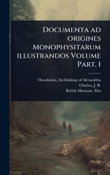 Documenta ad origines Monophysitarum illustrandos Volume Part. 1