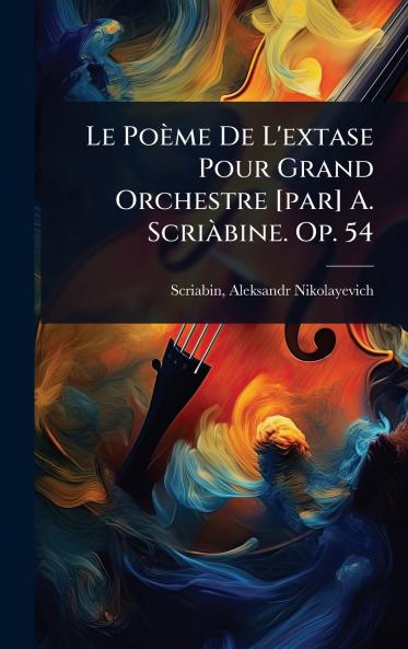 Poème De L'extase Pour Grand Orchestre [par] A. ScriÃ bine. Op. 54