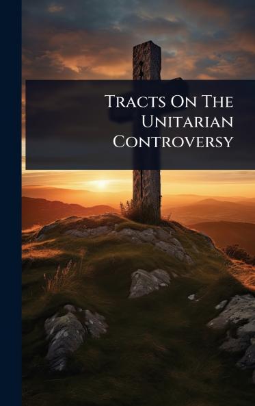 Tracts On The Unitarian Controversy