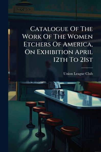 Catalogue Of The Work Of The Women Etchers Of America On Exhibition April 12th To 21st
