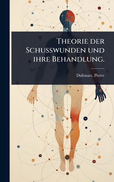 Theorie der Schusswunden und ihre Behandlung.
