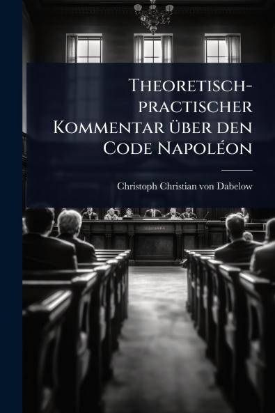 Theoretisch-practischer Kommentar Ã1/4ber den Code NapolÃ(c)on