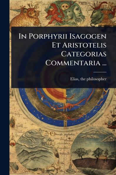 In Porphyrii Isagogen Et Aristotelis Categorias Commentaria ...