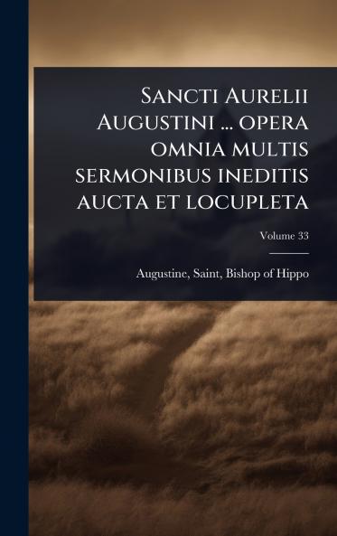 Sancti Aurelii Augustini ... opera omnia multis sermonibus ineditis aucta et locupleta