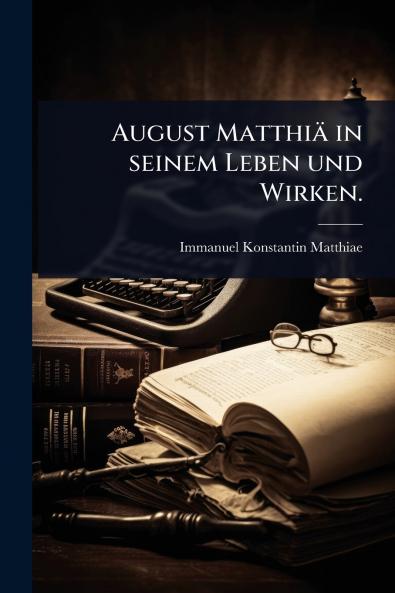August Matthiä in seinem Leben und Wirken.