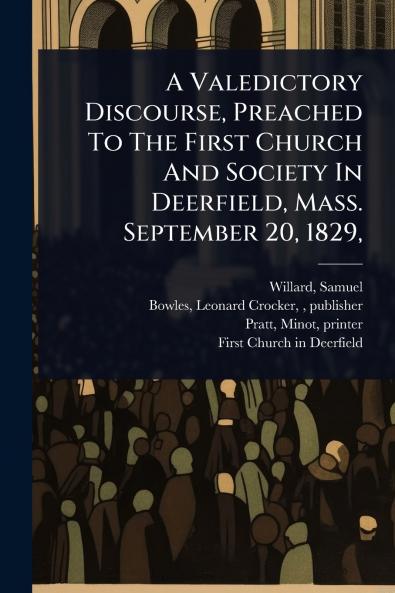 Valedictory Discourse Preached To The First Church And Society In Deerfield Mass. September 20 1829