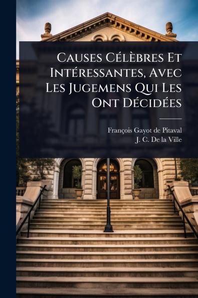 Causes CÃ(c)lèbres Et IntÃ(c)ressantes Avec Les Jugemens Qui Les Ont DÃ(c)cidÃ(c)es