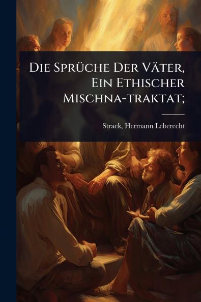Die SprÃ1/4che Der Väter Ein Ethischer Mischna-traktat;