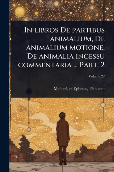 In libros De partibus animalium De animalium motione De animalia incessu commentaria ... Part. 2