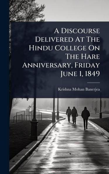 Discourse Delivered At The Hindu College On The Hare Anniversary Friday June 1 1849