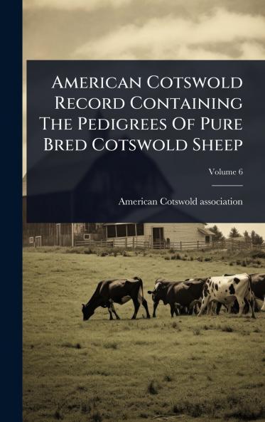 American Cotswold Record Containing The Pedigrees Of Pure Bred Cotswold Sheep