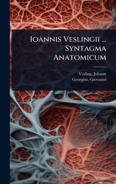 Ioannis Veslingii ... Syntagma Anatomicum