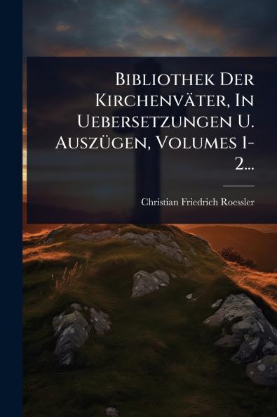 Bibliothek Der Kirchenväter In Uebersetzungen U. AuszÃ1/4gen Volumes 1-2...