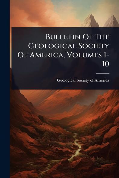 Bulletin Of The Geological Society Of America Volumes 1-10