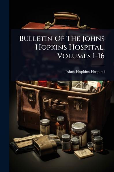 Bulletin Of The Johns Hopkins Hospital Volumes 1-16