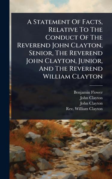 Statement Of Facts Relative To The Conduct Of The Reverend John Clayton Senior The Reverend John Clayton Junior And The Reverend William Clayton