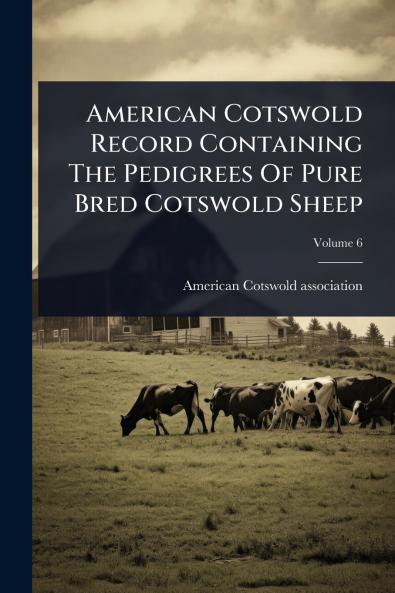 American Cotswold Record Containing The Pedigrees Of Pure Bred Cotswold Sheep