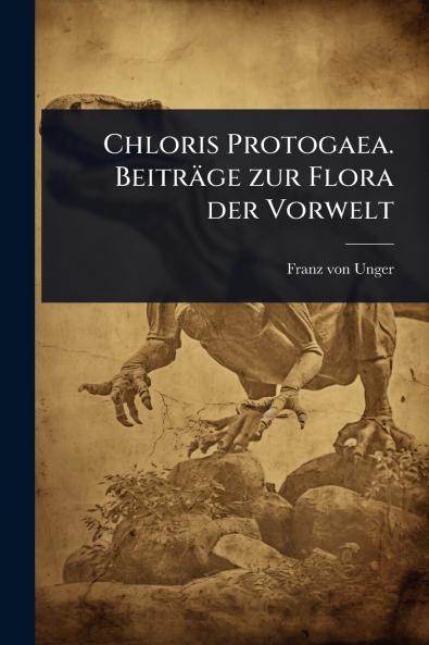 Chloris Protogaea. Beiträge zur Flora der Vorwelt