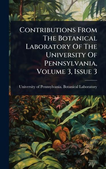 Contributions From The Botanical Laboratory Of The University Of Pennsylvania Volume 3 Issue 3